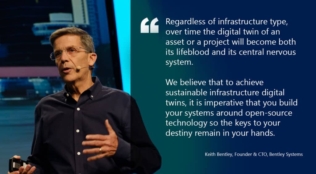 "Regardless of infrastructure type, over time the digital twin of an asset or project will become both its lifeblood and its central nervous system," Keith Bentley, Founder & CTO.
